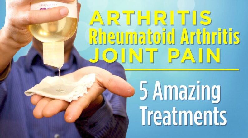 5 Amazing Treatments for Arthritis, Rheumatoid Arthritis, and Joint Pain That Work!